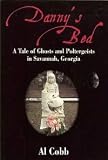Dannys Bed : A Tale of Ghosts and Poltergeists in Savannah Georgia