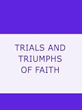 TRIALS AND TRIUMPHS OF FAITH