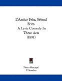 L`Amico Fritz, Friend Fritz: A Lyric Comedy in Three Acts (1891)