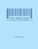 The Pain Code: A Pain Patient's Instruction Book to Communicating with Healthcare Professionals The Pain Code: A Pain Patient's Instruction Book to Communicating with Healthcare Professionals