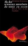 Als der Schmerz aufh�rte die Seele zu essen: Mein Tor in die Freiheit - Christina Didszun, Regina Seidel