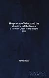 The princes of Achaia and the chronicles of the Morea: a study of Greece in the middle ages
