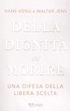 Della dignità del morire. Una difesa della libera scelta (Saggi)
