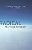 Radical political theology : religion and politics after liberalism