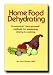 Home Food Dehydrating- Cooking, Home Arts- Standard Text for Owners of Home Dehydrators and Is Held in High Esteem in the Food Storage Industry- A Valuable Basic Guide to the Techniques of Food Preservation