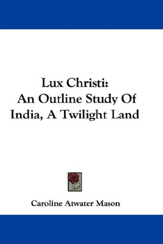 Lux Christi: An Outline Study of India, a Twilight Land