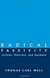 Radical Passivity: Levinas, Blanchot, and Agamben
