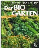 Der BioGarten - Der praktische Ratgeber f&uuml;r den naturgem&auml;&szlig;en Anbau von Gem&uuml;se, Obst und Blumen - Marie-Luise Kreuter