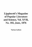 Lippincott's Magazine of Popular Literature and Science, Vol. XVII, No. 102, June, 1876