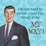 Coaster - 'I'm not hard to please, I just like things done MY WAY!'