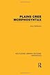 Plains Cree Morphosyntax (RLE Linguistics F: World Linguistics) (Routledge Library Editions: Linguistics)