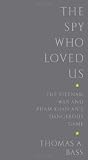 The Spy Who Loved Us: The Vietnam War and Pham Xuan An's Dangerous Game