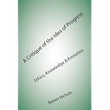 A Critique of the Idea of Progress: Ethics, Knowledge & Evolution