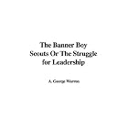 Click here to buy The Banner Boy Scouts Or The Struggle for Leadership by  A. George Warren.
