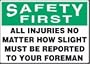 SAFETY FIRST ALL INJURIES NO MATTER HOW SLIGHT MUST BE REPORTED TO YOUR FOREMAN 10" x 14" Aluminum Sign
