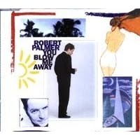 You Blow Me Away by  Robert Palmer 