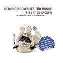 LIEBLINGSLECKERLIES F&Uuml;R HUNDE SELBST GEBACKEN: GESUND ODER EINFACH NUR WAU
