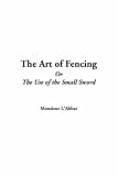 The Art of Fencing, or, The Use of the Small Sword (Illustrated Edition) (Dodo Press)