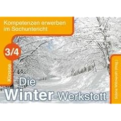 Die Winter-Werkstatt Klasse 3/4: Kompetenzen erwerben im Sachunterricht