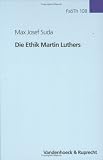 Die Ethik Martin Luthers (Forschungen Zur Systematischen Und Okumenischen Theologie) - Max J. Suda