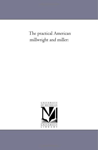 The practical American millwright and miller: