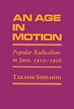 An Age in Motion: Popular Radicalism in Java, 1912-1926 (Cornell Studies in Classical Philology) Takashi Shiraishi