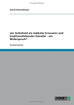 Jan Tschichold als radikaler Erneuerer und traditionsliebender K&uuml;nstler - ein Widerspruch?