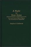A Right to Bear Arms: State and Federal Bills of Rights and Constitutional Guarantees (Contributions in Political Science)