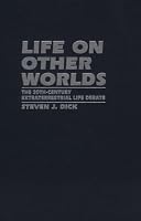 Life on Other Worlds: The 20th-Century Extraterrestrial Life Debate
