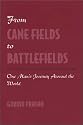 From Cane Fields to Battlefields: One Man's Journey Around the World