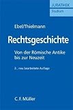 Rechtsgeschichte: Von der R&ouml;mischen Antike bis zur Neuzeit (Jurathek Studium) - Friedrich Ebel, Georg Thielmann