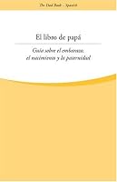 El libro de papa: Una guia sobre el embarazo, el nacimiento y la paternidad