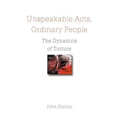 Unspeakable Acts, Ordinary People: The Dynamics of Torture