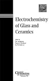 Electrochemistry of Glass & Ceramics (Ceramic Transactions Series, Vol. 92)