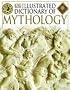 Illustrated Dictionary of Mythology: Heroes, Heroines, Gods, and Goddesses from around the World