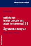 Religionen in der Umwelt des Alten Testaments, Bd.3, Die Religionen der Alten &Auml;gypter: Wurzeln - Wege - Wirkungen - Manfred G&ouml;rg
