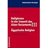 Religionen in der Umwelt des Alten Testaments, Bd.3, Die Religionen der Alten �gypter: Wurzeln - Wege - Wirkungen