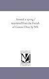 Around a spring / translated from the French of Gustave Droz by MS.