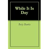 WhileItIsDay