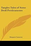 Tangles Tales of Some Droll Predicaments