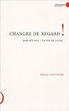 Changez de regard ! Donnez-moi l'envie de vivre Changez de regard ! Donnez-moi l'envie de vivre