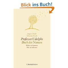 Professor Udolphs Buch der Namen: Woher sie kommen - Was sie bedeuten