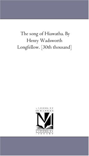 The song of Hiawatha. By Henry Wadsworth Longfellow. [30th thousand]