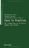 Care in Practice: On Tinkering in Clinics, Homes and Farms