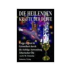 Die Heilenden Kr�fte der D�fte. Ewige Jugend & Gesundheit durch die richtige Anwendung �therischer �le