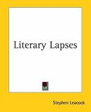 LITERARY LAPSES: My Financial Career; Lord Oxhead's Secret; Boarding House Geometry; The Awful Fate of Melpomenus Jones; A Christmas Letter; How to Make a Million Dollars; How to Live to be 200; How to Avoid Getting Married; How to be a Doctor