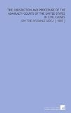 The Jurisdiction and Procedure of the Admiralty Courts of the United States in Civil Causes: (on the Instance Side.) [ 1885 ]