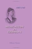 Music-Study in Germany: From the Home Correspondence of Amy Fay