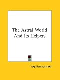 The Astral World And Its Helpers