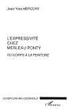 L\'expressivite chez merleau-ponty : du corps a la peinture